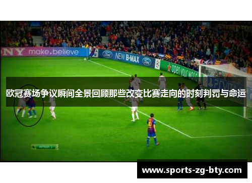 欧冠赛场争议瞬间全景回顾那些改变比赛走向的时刻判罚与命运
