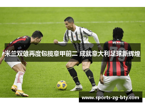 米兰双雄再度包揽意甲前二 成就意大利足球新辉煌