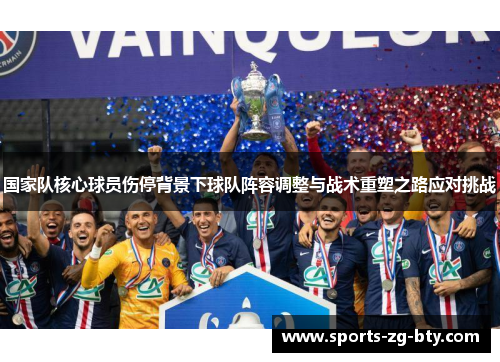 国家队核心球员伤停背景下球队阵容调整与战术重塑之路应对挑战